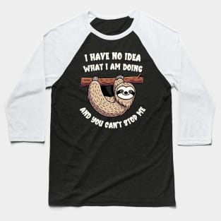 Sloth - I have no idea what I am doing and you can't stop me Baseball T-Shirt